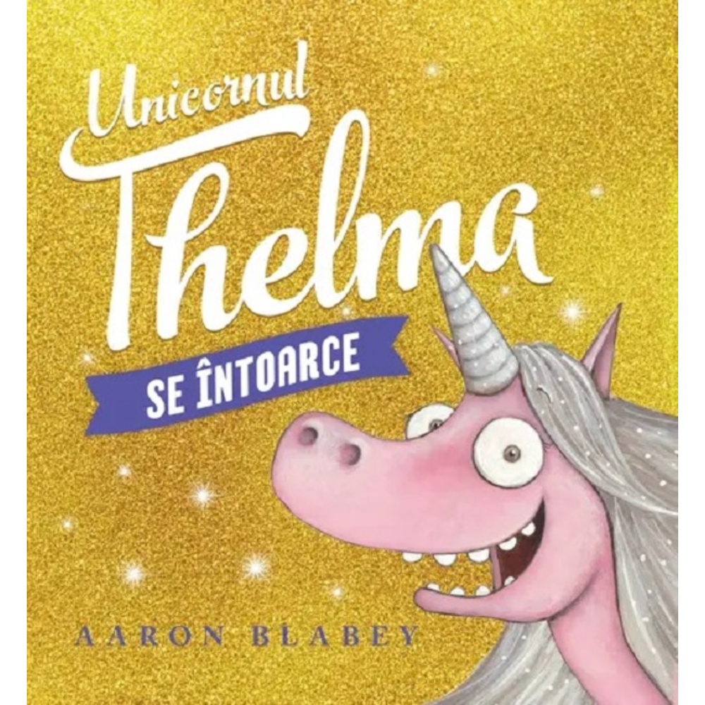 Unicornul Thelma se întoarce - Aaron Blabey | Art