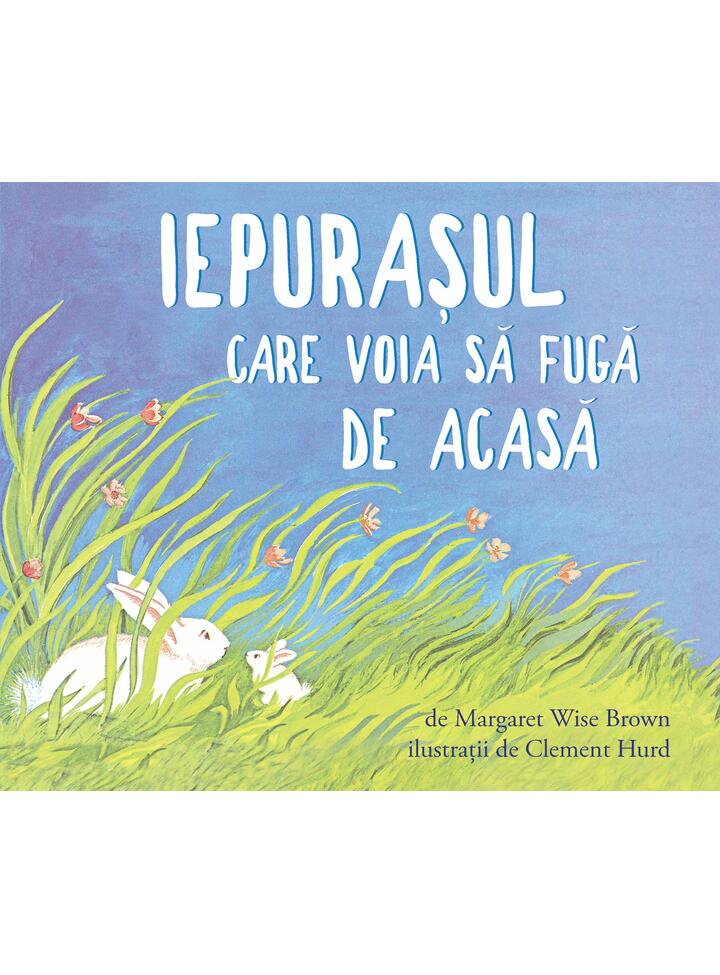 Iepurasul care voia să fugă de acasă - Margaret Wise Brown